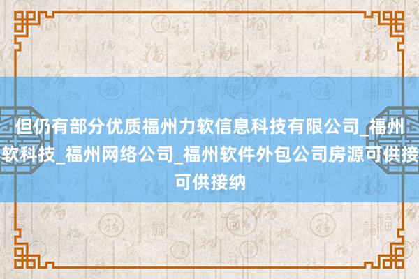 但仍有部分优质福州力软信息科技有限公司_福州力软科技_福州网络公司_福州软件外包公司房源可供接纳